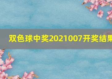 双色球中奖2021007开奖结果