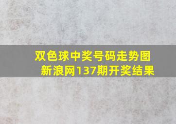 双色球中奖号码走势图新浪网137期开奖结果