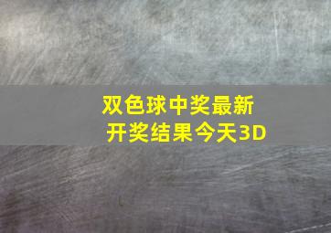 双色球中奖最新开奖结果今天3D