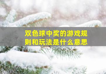 双色球中奖的游戏规则和玩法是什么意思