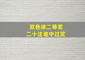 双色球二等奖二十注谁中过奖