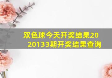 双色球今天开奖结果2020133期开奖结果查询