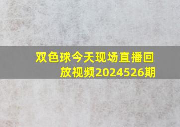 双色球今天现场直播回放视频2024526期