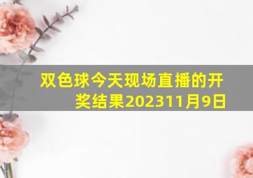 双色球今天现场直播的开奖结果202311月9日