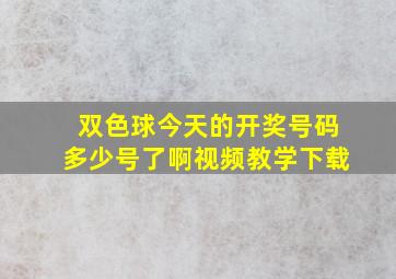 双色球今天的开奖号码多少号了啊视频教学下载