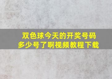 双色球今天的开奖号码多少号了啊视频教程下载