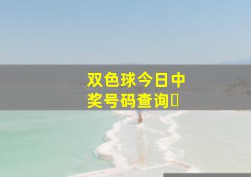 双色球今日中奖号码查询㇏