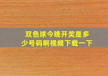 双色球今晚开奖是多少号码啊视频下载一下