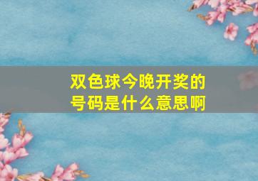 双色球今晚开奖的号码是什么意思啊