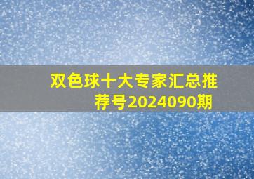 双色球十大专家汇总推荐号2024090期