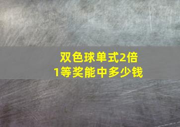 双色球单式2倍1等奖能中多少钱