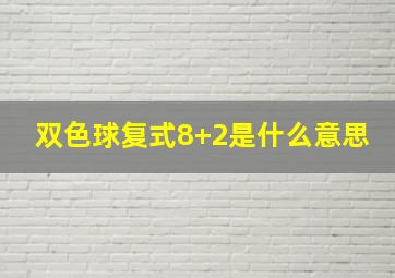 双色球复式8+2是什么意思