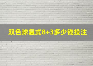 双色球复式8+3多少钱投注