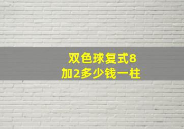 双色球复式8加2多少钱一柱