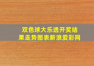 双色球大乐透开奖结果走势图表新浪爱彩网