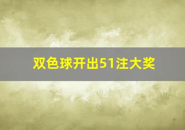 双色球开出51注大奖