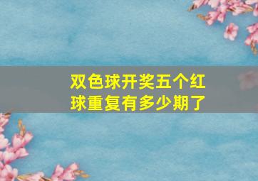 双色球开奖五个红球重复有多少期了