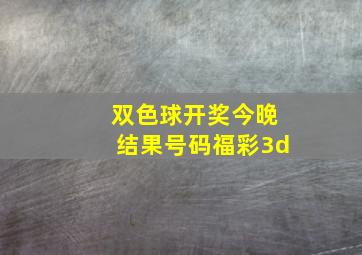 双色球开奖今晚结果号码福彩3d