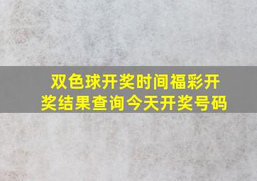 双色球开奖时间福彩开奖结果查询今天开奖号码