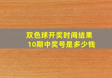 双色球开奖时间结果10期中奖号是多少钱