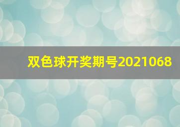 双色球开奖期号2021068