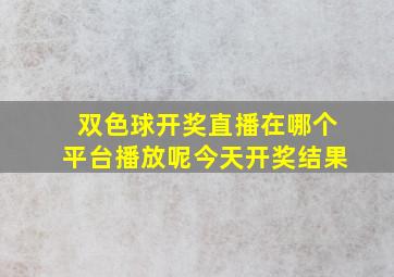 双色球开奖直播在哪个平台播放呢今天开奖结果