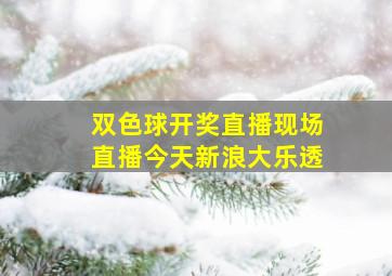 双色球开奖直播现场直播今天新浪大乐透