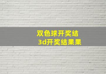 双色球开奖结3d开奖结果果