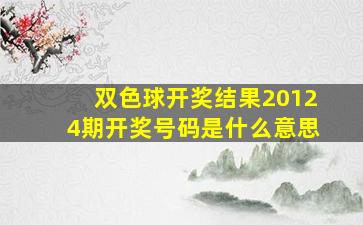 双色球开奖结果20124期开奖号码是什么意思