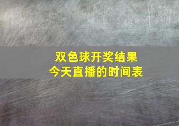 双色球开奖结果今天直播的时间表