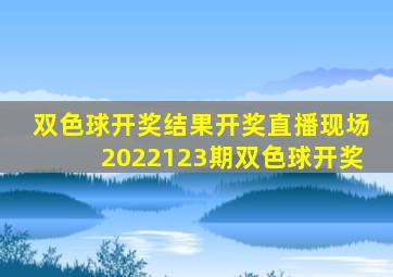 双色球开奖结果开奖直播现场2022123期双色球开奖