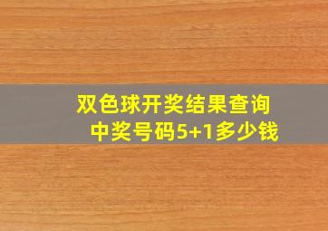 双色球开奖结果查询中奖号码5+1多少钱