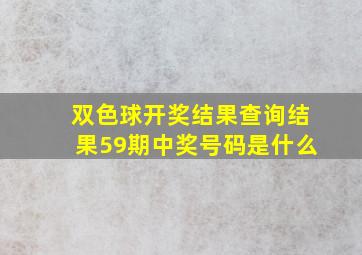 双色球开奖结果查询结果59期中奖号码是什么