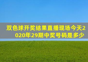 双色球开奖结果直播现场今天2020年29期中奖号码是多少