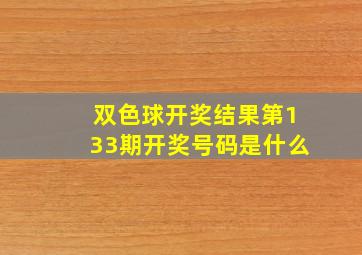 双色球开奖结果第133期开奖号码是什么