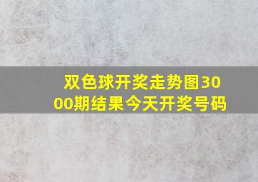 双色球开奖走势图3000期结果今天开奖号码