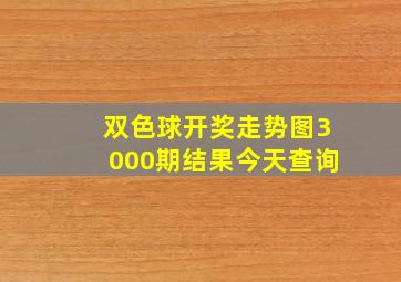 双色球开奖走势图3000期结果今天查询