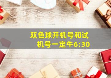 双色球开机号和试机号一定牛6:30