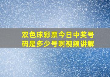 双色球彩票今日中奖号码是多少号啊视频讲解