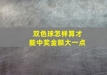 双色球怎样算才能中奖金额大一点