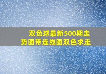 双色球最新500期走势图带连线图双色求走