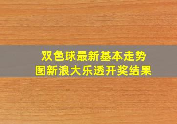 双色球最新基本走势图新浪大乐透开奖结果