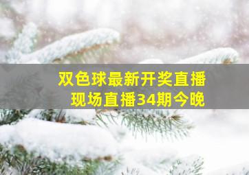 双色球最新开奖直播现场直播34期今晚