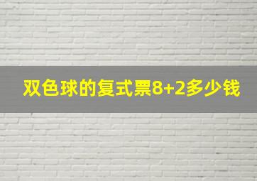 双色球的复式票8+2多少钱