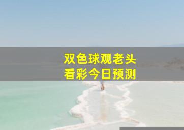 双色球观老头看彩今日预测