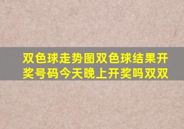 双色球走势图双色球结果开奖号码今天晚上开奖吗双双