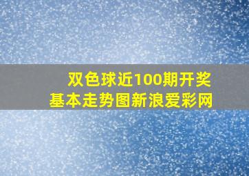 双色球近100期开奖基本走势图新浪爱彩网