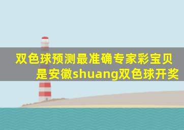 双色球预测最准确专家彩宝贝是安徽shuang双色球开奖