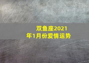 双鱼座2021年1月份爱情运势