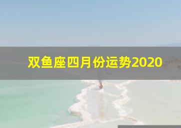 双鱼座四月份运势2020